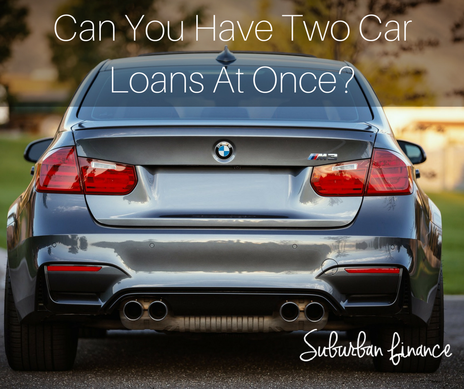 Can You Have Two Car Loans At Once? - Suburban Finance